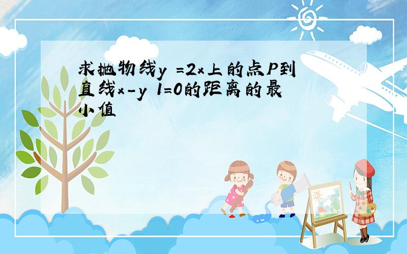 求抛物线y²=2x上的点P到直线x-y 1=0的距离的最小值