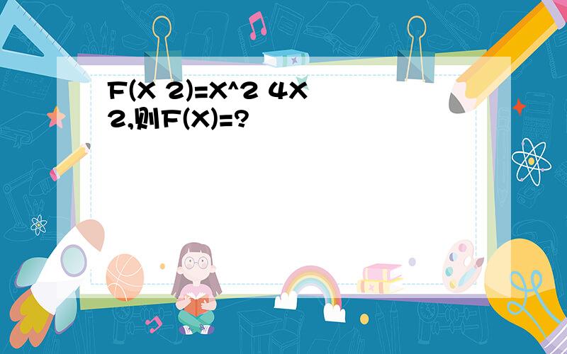 F(X 2)=X^2 4X 2,则F(X)=?