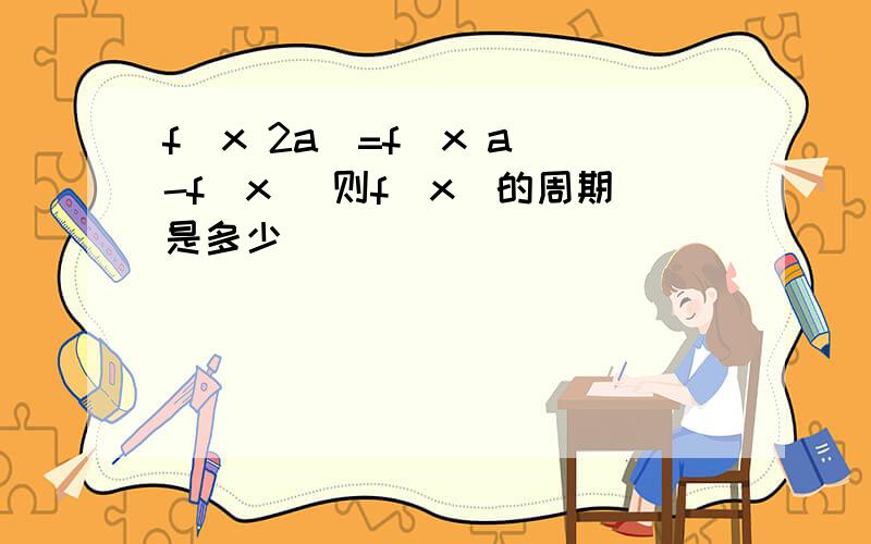 f(x 2a)=f(x a)-f(x) 则f(x)的周期是多少