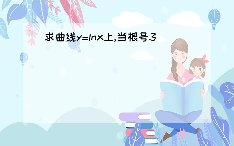 求曲线y=lnx上,当根号3