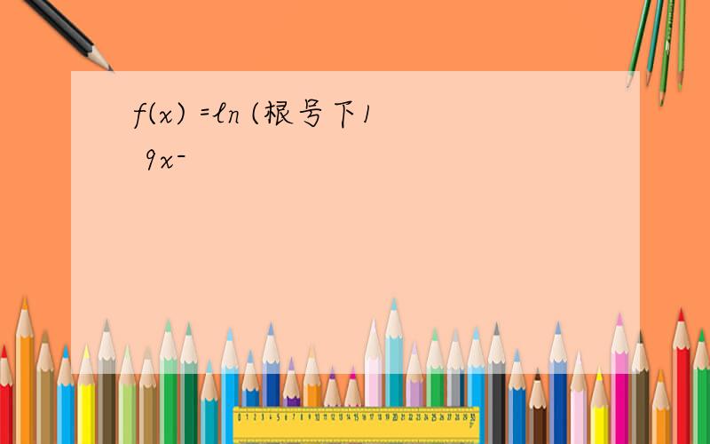 f(x) =ln (根号下1 9x-