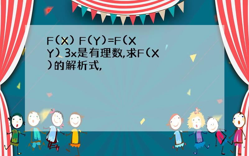 F(X) F(Y)=F(X Y) 3x是有理数,求F(X)的解析式,