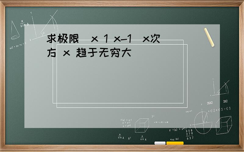 求极限(x 1 x-1)x次方 x 趋于无穷大