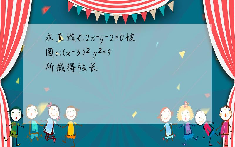 求直线l:2x-y-2=0被圆c:(x-3)² y²=9所截得弦长