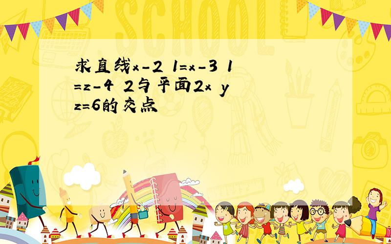 求直线x-2 1=x-3 1=z-4 2与平面2x y z=6的交点