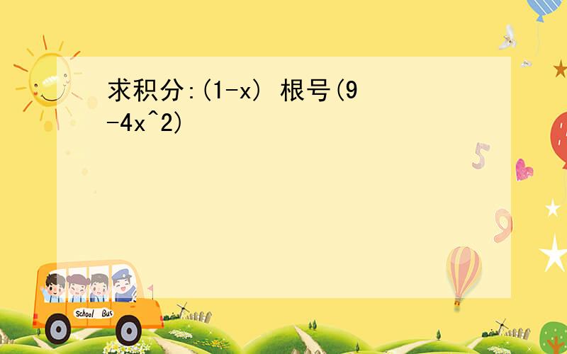 求积分:(1-x) 根号(9-4x^2)