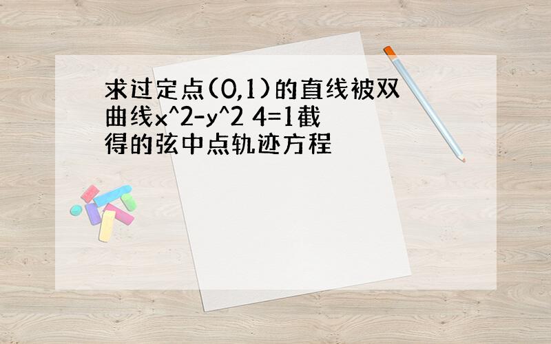 求过定点(0,1)的直线被双曲线x^2-y^2 4=1截得的弦中点轨迹方程