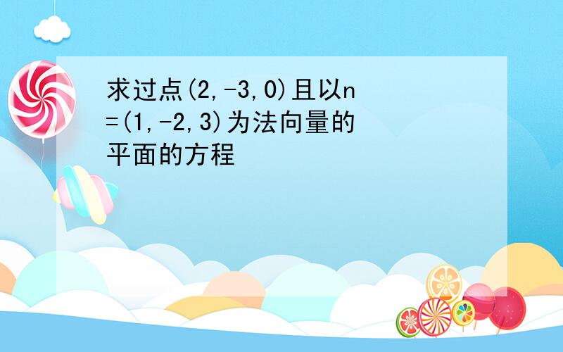 求过点(2,-3,0)且以n=(1,-2,3)为法向量的平面的方程