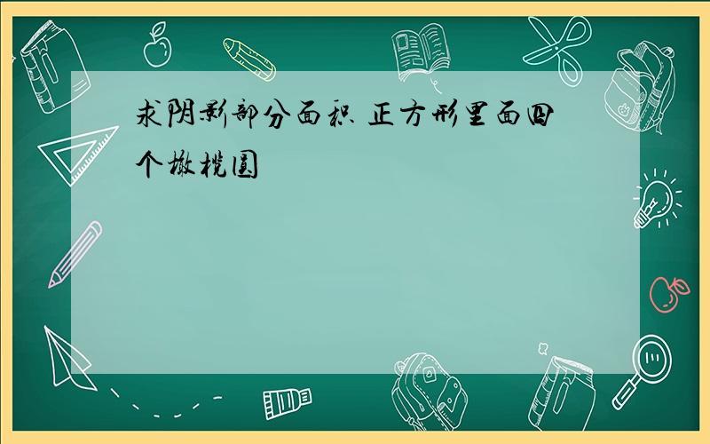 求阴影部分面积 正方形里面四个橄榄圆