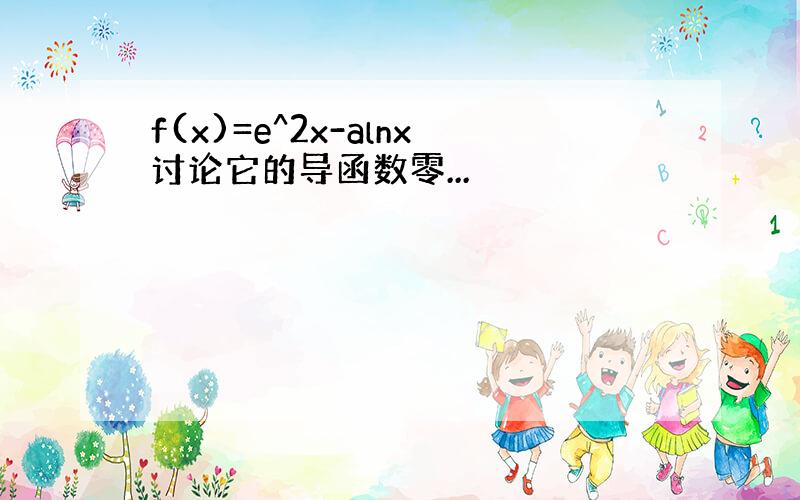 f(x)=e^2x-alnx讨论它的导函数零...