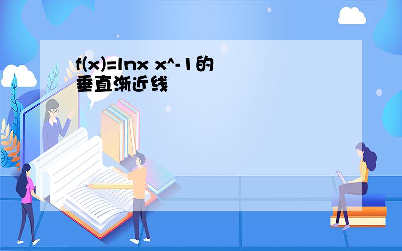 f(x)=lnx x^-1的垂直渐近线