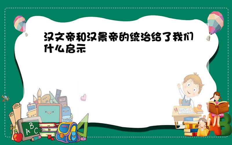 汉文帝和汉景帝的统治给了我们什么启示