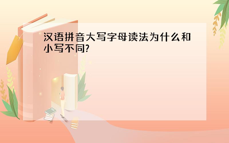 汉语拼音大写字母读法为什么和小写不同?