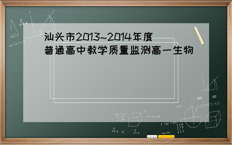 汕头市2013~2014年度普通高中教学质量监测高一生物