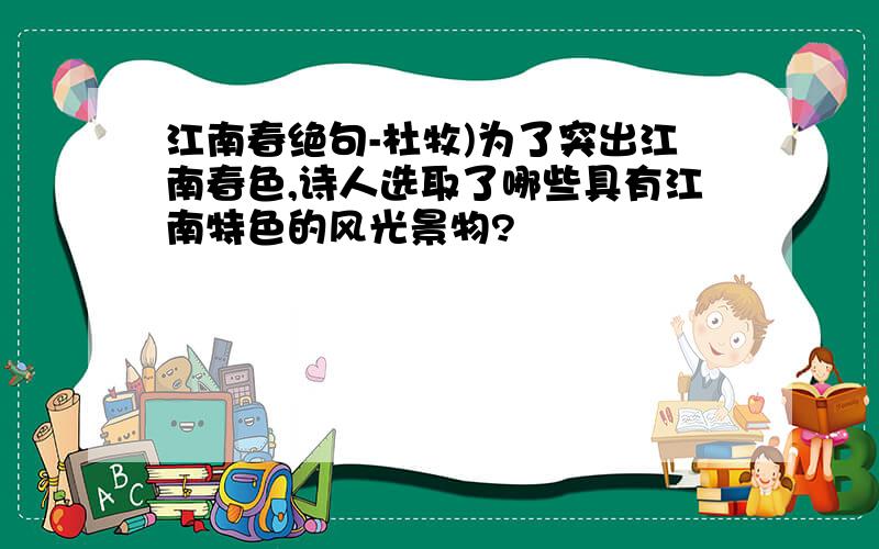 江南春绝句-杜牧)为了突出江南春色,诗人选取了哪些具有江南特色的风光景物?