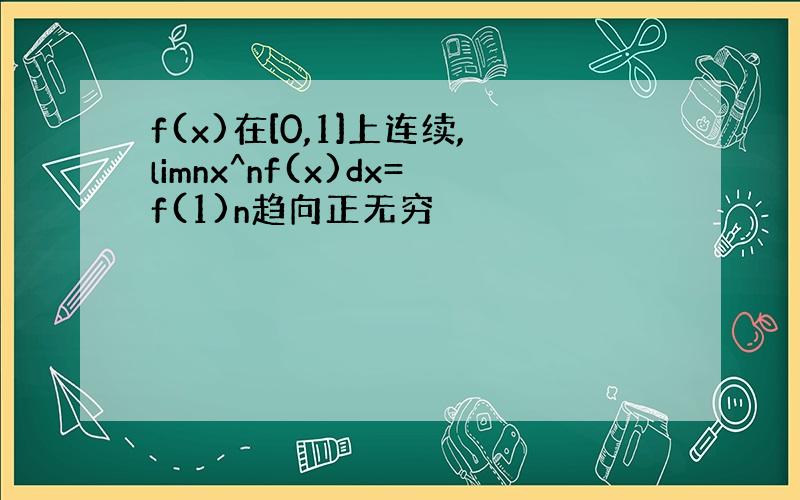 f(x)在[0,1]上连续,limnx^nf(x)dx=f(1)n趋向正无穷