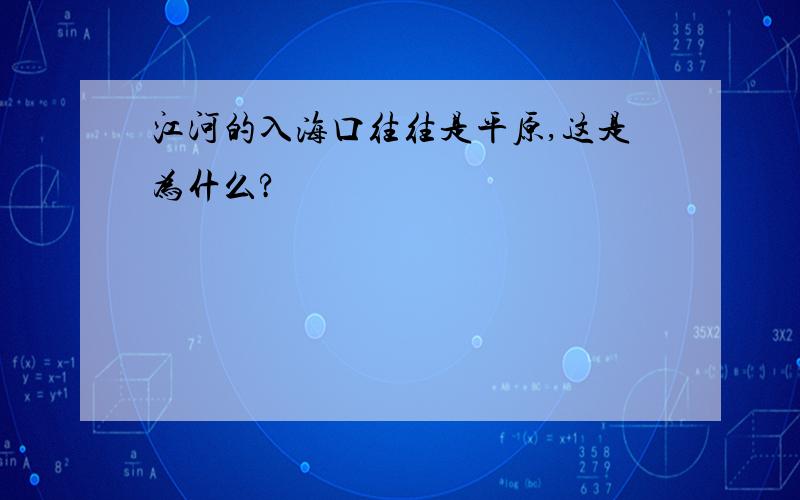 江河的入海口往往是平原,这是为什么?