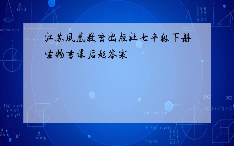 江苏凤凰教育出版社七年级下册生物书课后题答案