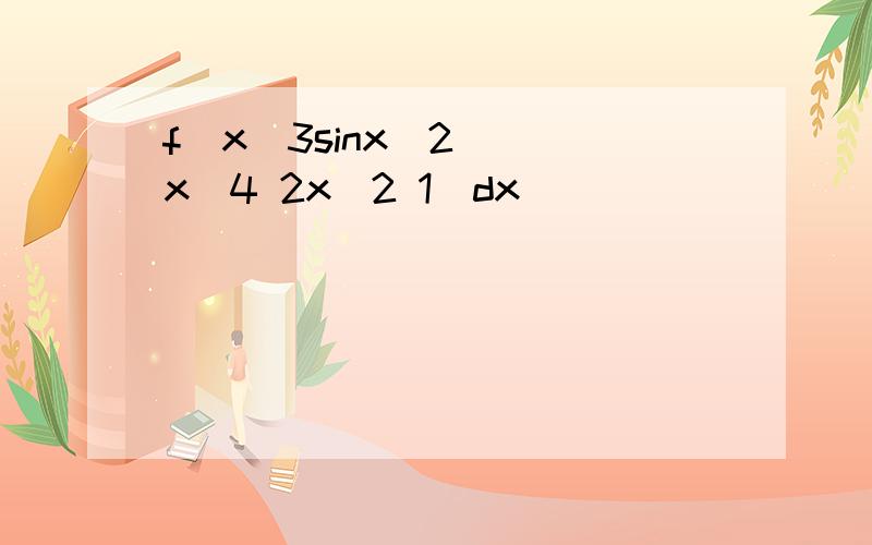 f(x^3sinx^2) (x^4 2x^2 1)dx