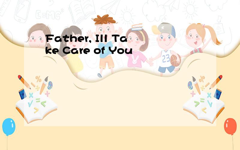 Father, Ill Take Care of You