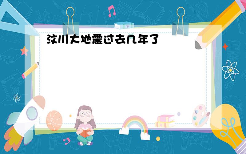 汶川大地震过去几年了