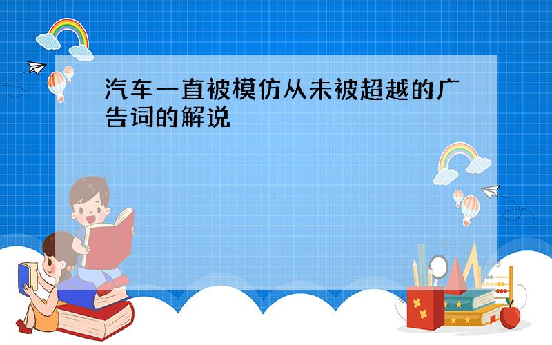 汽车一直被模仿从未被超越的广告词的解说