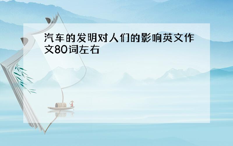 汽车的发明对人们的影响英文作文80词左右