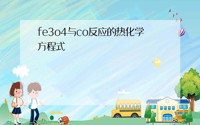 fe3o4与co反应的热化学方程式