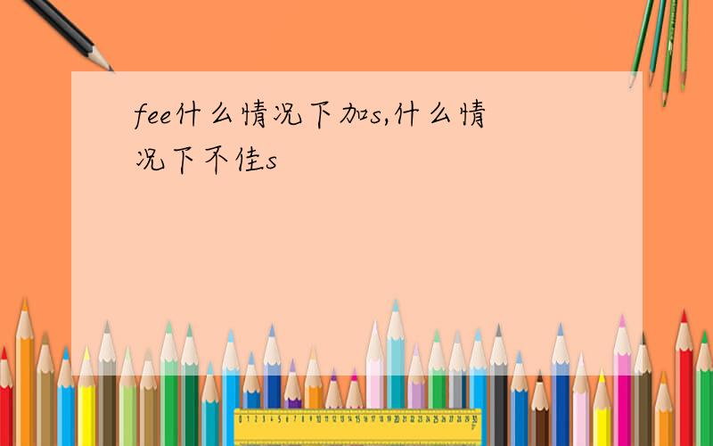 fee什么情况下加s,什么情况下不佳s