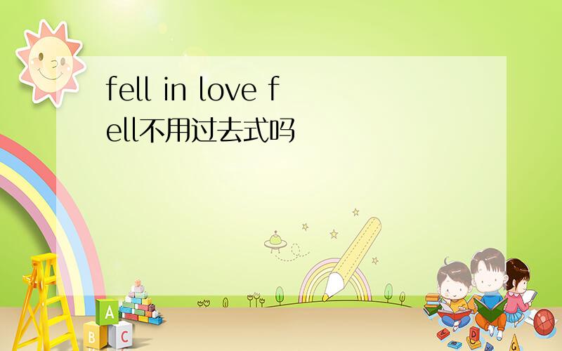 fell in love fell不用过去式吗