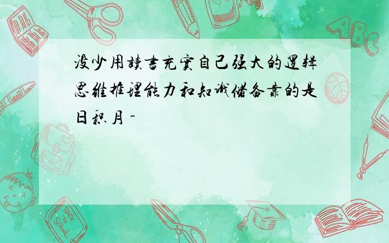 没少用读书充实自己强大的逻辑思维推理能力和知识储备靠的是日积月 -