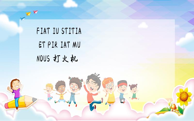 FIAT IU STITIA ET PIR IAT MUNDUS 打火机