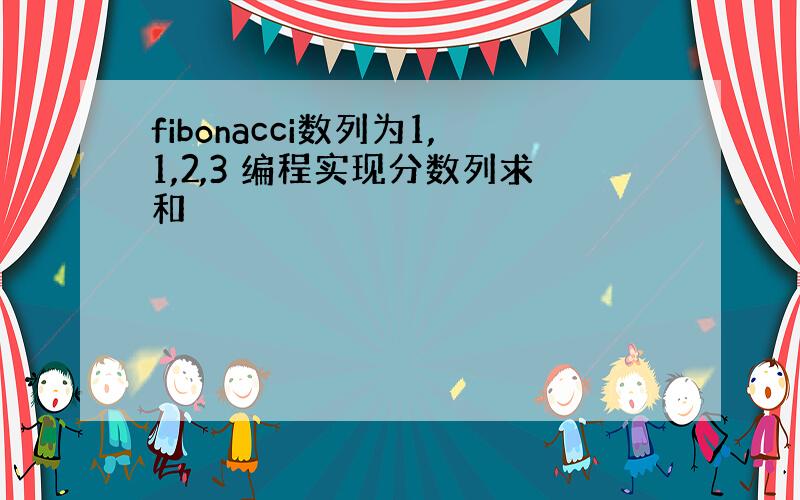 fibonacci数列为1,1,2,3 编程实现分数列求和