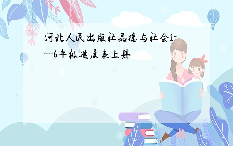 河北人民出版社品德与社会1----6年级进度表上册