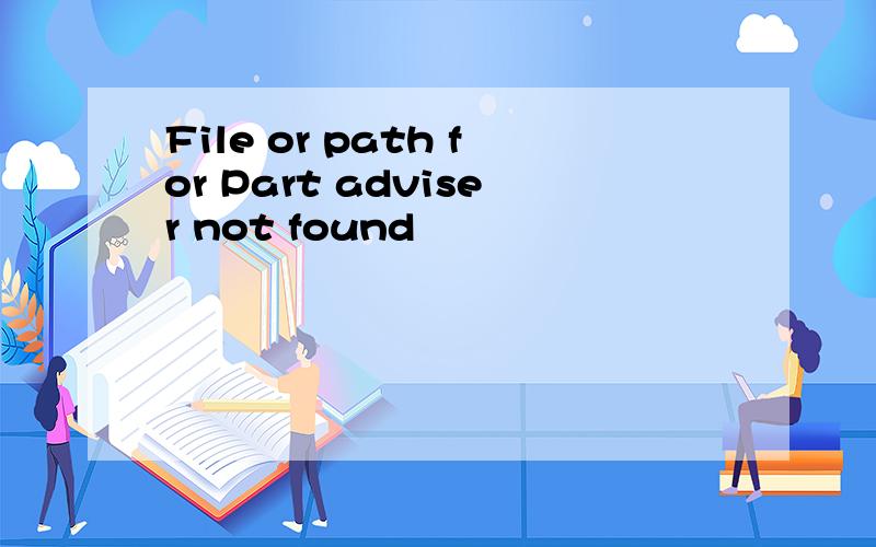 File or path for Part adviser not found