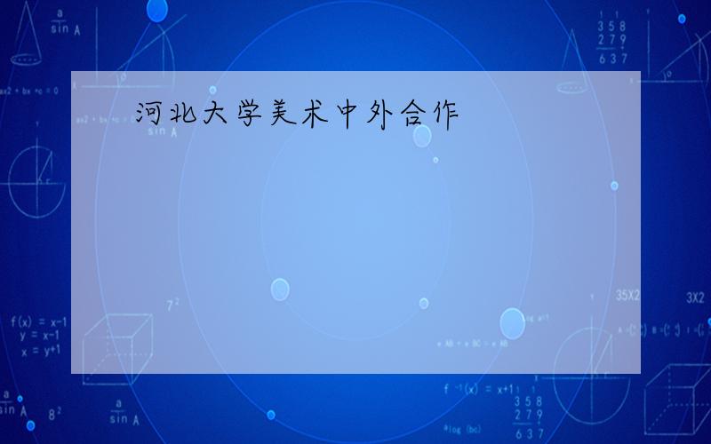 河北大学美术中外合作