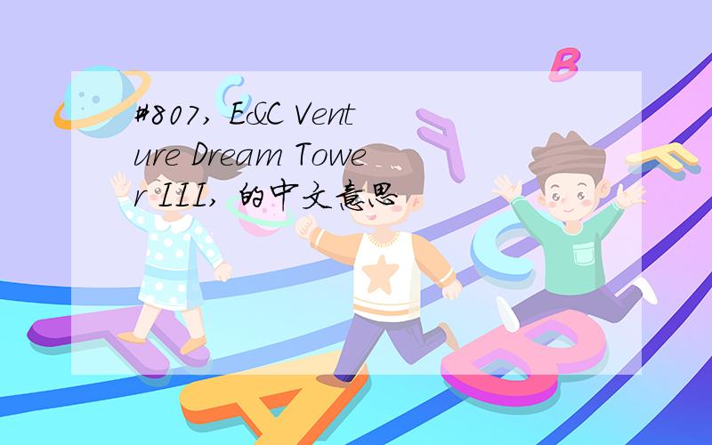 #807, E&C Venture Dream Tower III, 的中文意思