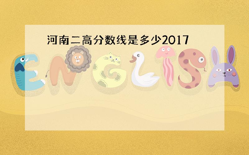 河南二高分数线是多少2017