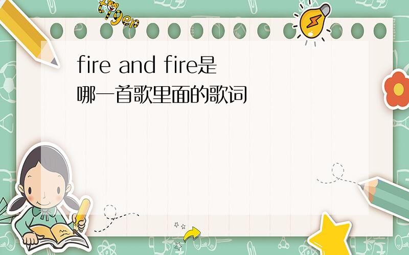 fire and fire是哪一首歌里面的歌词