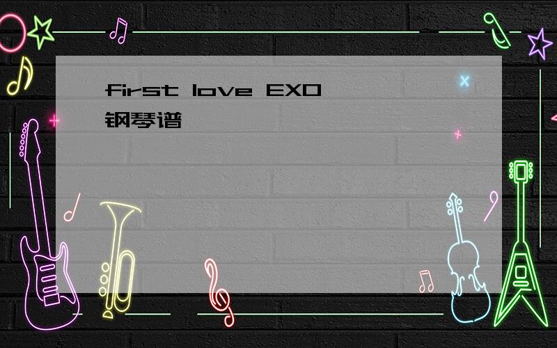 first love EXO钢琴谱