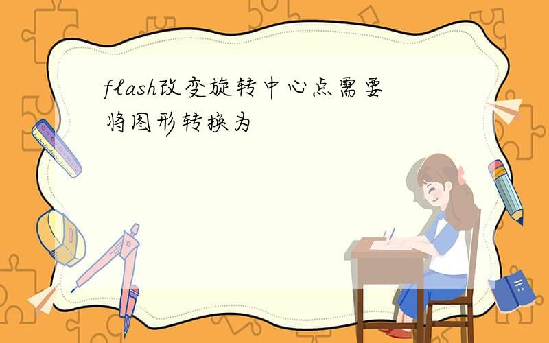 flash改变旋转中心点需要将图形转换为