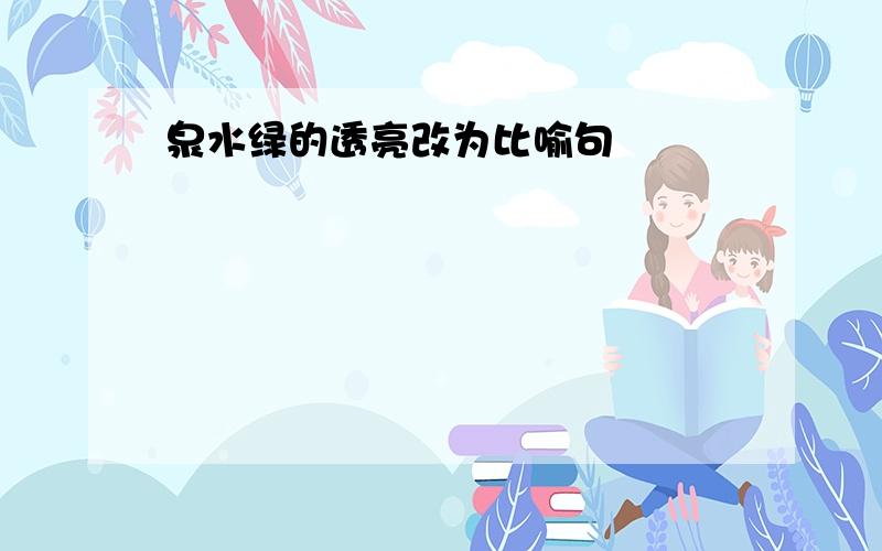 泉水绿的透亮改为比喻句