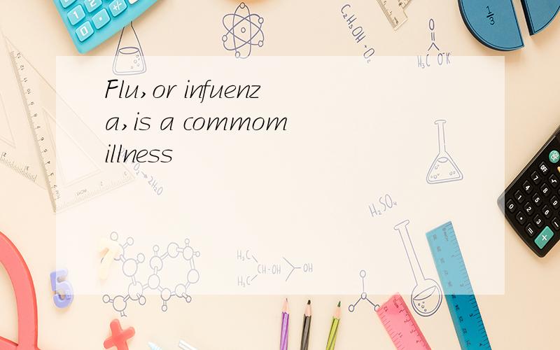 Flu,or infuenza,is a commom illness