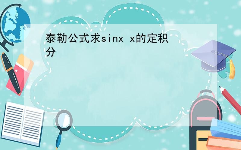 泰勒公式求sinx x的定积分