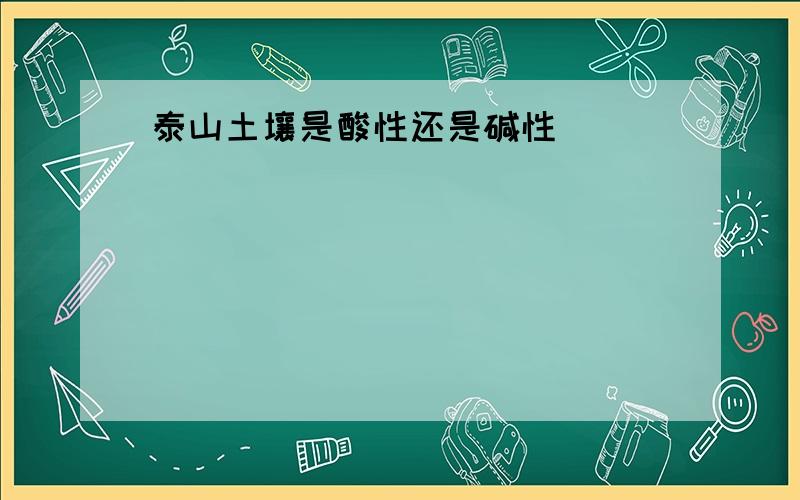 泰山土壤是酸性还是碱性