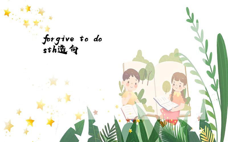 forgive to do sth造句