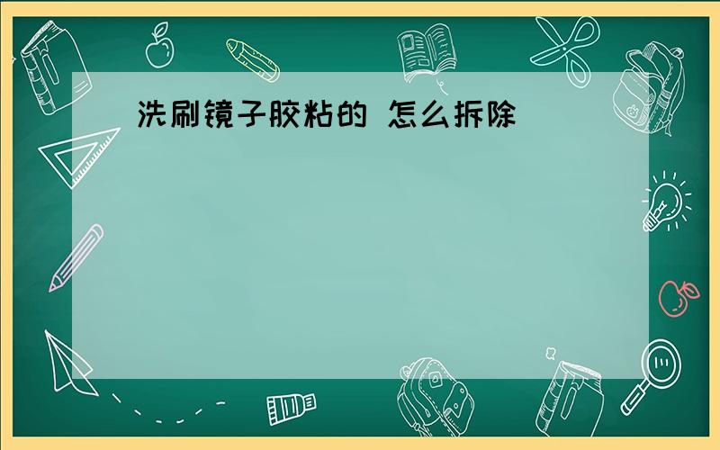 洗刷镜子胶粘的 怎么拆除