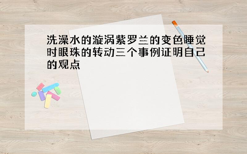 洗澡水的漩涡紫罗兰的变色睡觉时眼珠的转动三个事例证明自己的观点