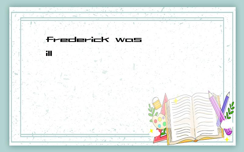 frederick was ill