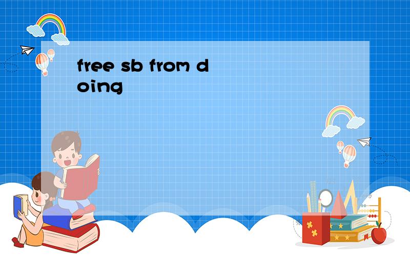 free sb from doing